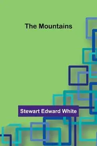 The Mountains - Stewart Edward White