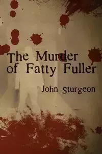 The Murder of Fatty Fuller - John Sturgeon