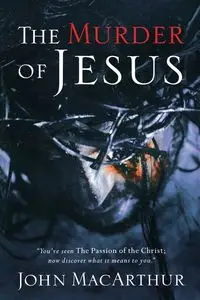 The Murder of Jesus - John F. MacArthur