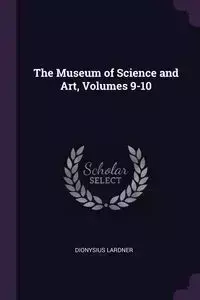 The Museum of Science and Art, Volumes 9-10 - Lardner Dionysius