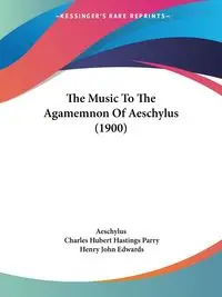 The Music To The Agamemnon Of Aeschylus (1900) - Aeschylus