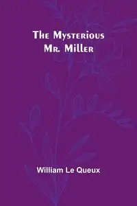 The Mysterious Mr. Miller - Le William Queux