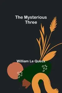 The Mysterious Three - Le William Queux