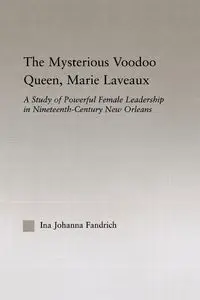 The Mysterious Voodoo Queen, Marie Laveaux - Ina J. Fandrich