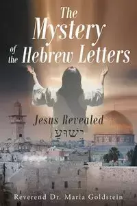 The Mystery of the Hebrew Letters - Maria Goldstein Reverend Dr.