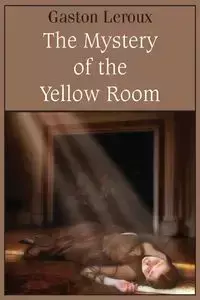 The Mystery of the Yellow Room - Gaston Leroux