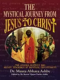 The Mystical Journey From Jesus to Christ - Ashby Muata