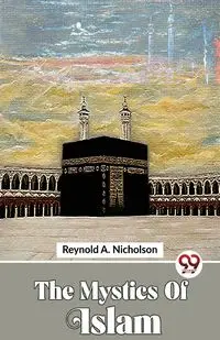 The Mystics Of Islam - Nicholson Reynold A.