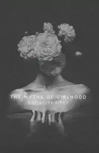 The Myths of Girlhood - E. Ray Christine