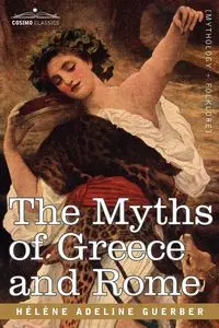 The Myths of Greece and Rome - Adeline Guerber Hlne