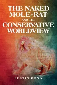 The Naked Mole Rat and the Conservative Worldview - Justin Bond