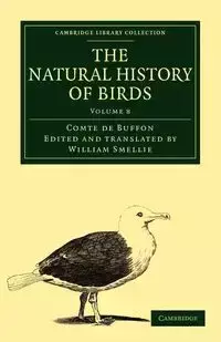 The Natural History of Birds - Volume 8 - Louis Le Buffon Georges Clerc