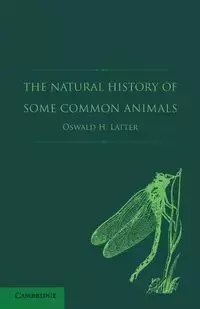 The Natural History of Some Common Animals - Latter Oswald H.