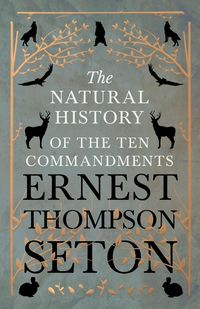 The Natural History of The Ten Commandments - Ernest Seton Thompson