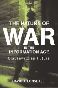 The Nature of War in the Information Age - David J. Lonsdale