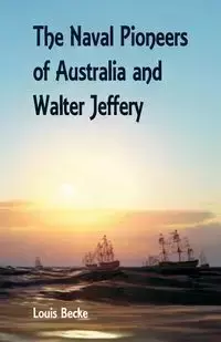 The Naval Pioneers of Australia and Walter Jeffery - Louis Becke