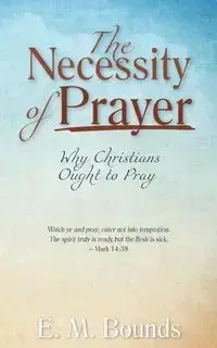 The Necessity of Prayer - Bounds E. M.