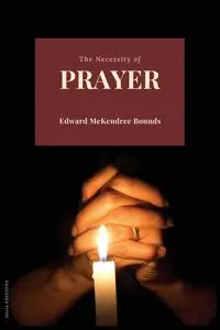 The Necessity of Prayer - Edward Bounds McKendree