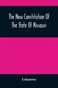 The New Constitution Of The State Of Missouri - Unknown