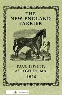 The New-England Farrier; Or, a Compendium of Farriery in Four Parts - Paul Jewett