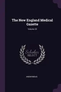The New England Medical Gazette; Volume 23 - Anonymous