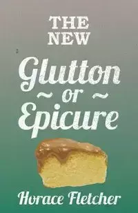 The New Glutton Or Epicure - Fletcher Horace