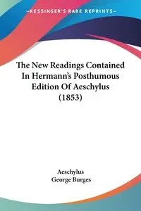 The New Readings Contained In Hermann's Posthumous Edition Of Aeschylus (1853) - Aeschylus