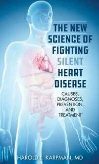 The New Science of Fighting Silent Heart Disease - Harold L. Karpman  MD