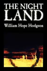 The Night Land by William Hope Hodgson, Science Fiction - William Hope Hodgson