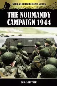 The Normandy Campaign 1944 - Bob Carruthers