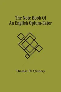 The Note Book Of An English Opium-Eater - Thomas De Quincey