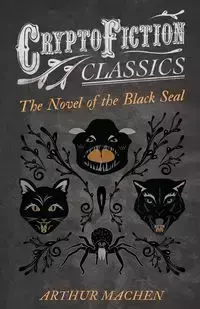 The Novel of the Black Seal (Cryptofiction Classics - Weird Tales of Strange Creatures) - Arthur Machen