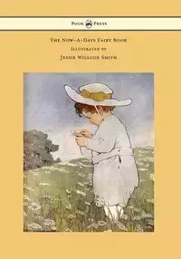 The Now-A-Days Fairy Book - Illustrated by Jessie Willcox Smith - Anna Alice Chapin