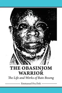 The Obasinjom Warrior. The Life and Works of Bate Besong - Emmanuel Doh Fru