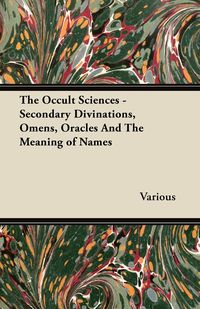 The Occult Sciences - Secondary Divinations, Omens, Oracles and the Meaning of Names - Various