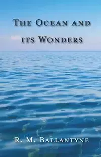 The Ocean and its Wonders - Robert Michael Ballantyne