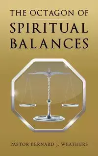 The Octagon of Spiritual Balances - Bernard J. Weathers Pastor