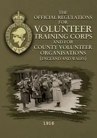 The Official Regulations for Volunteer Training Corps and for County Volunteer Organisations (England and Wales) - Blake J. P.