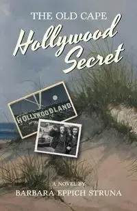 The Old Cape Hollywood Secret - Barbara Struna Eppich