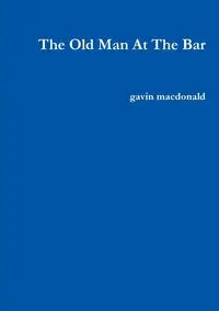 The Old Man At The Bar - gavin macdonald