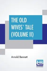 The Old Wives' Tale (Volume II) - Bennett Arnold