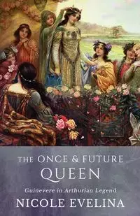 The Once and Future Queen - Evelina Nicole