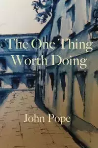 The One Thing Worth Doing - John Pope