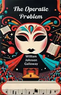 The Operatic Problem - William Johnson Galloway