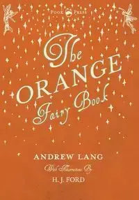 The Orange Fairy Book - Illustrated by H. J. Ford - Lang Andrew