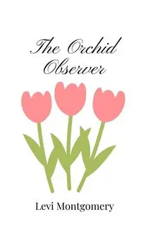 The Orchid Observer - Levi Montgomery