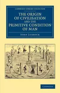 The Origin of Civilisation and the Primitive Condition of             Man - John Lubbock