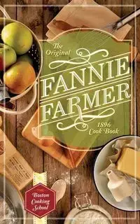 The Original Fannie Farmer 1896 Cookbook - Fannie Farmer Merritt