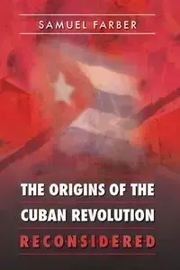 The Origins of the Cuban Revolution Reconsidered - Samuel Farber