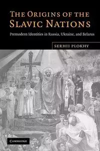 The Origins of the Slavic Nations - Plokhy Serhii